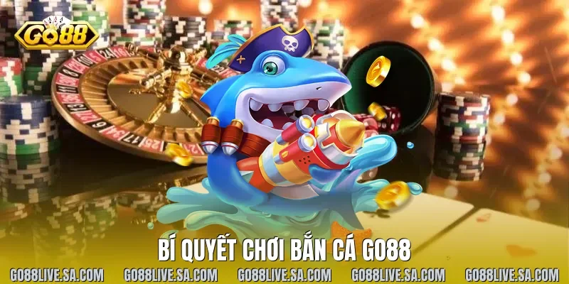 Bí quyết chơi bắn cá Go88