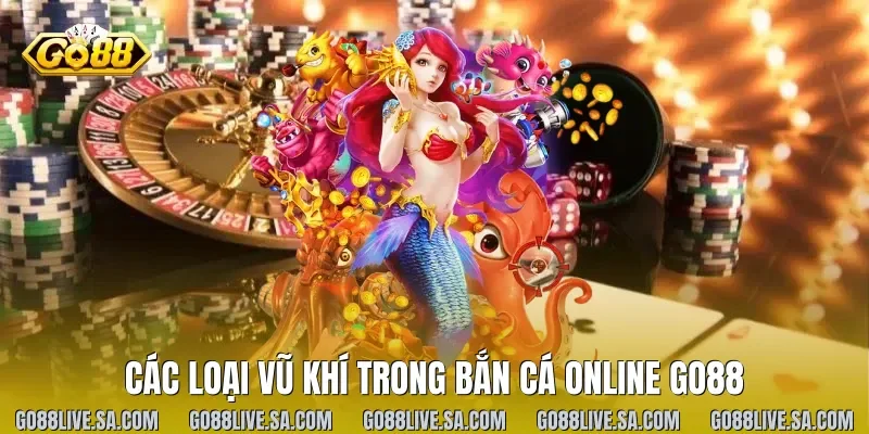 Các loại vũ khí trong bắn cá online Go88