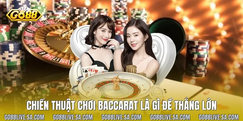 Chiến thuật chơi baccarat là gì để thắng lớn
