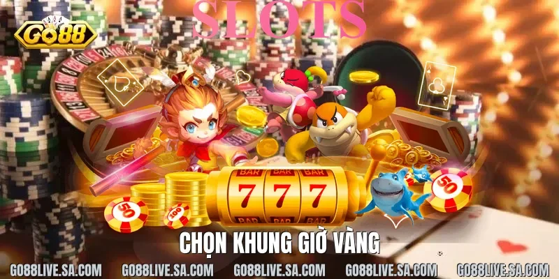 Chọn khung giờ vàng