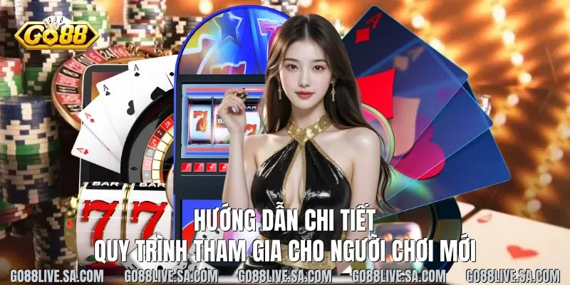 Hướng dẫn chi tiết quy trình tham gia cho người chơi mới