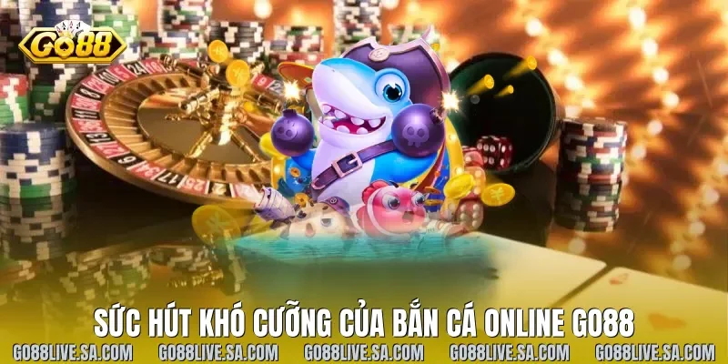 Sức hút khó cưỡng của bắn cá online Go88