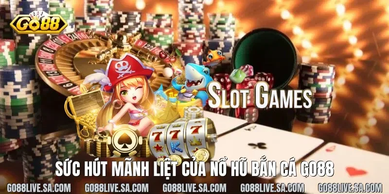 Sức hút mãnh liệt của nổ hũ bắn cá Go88