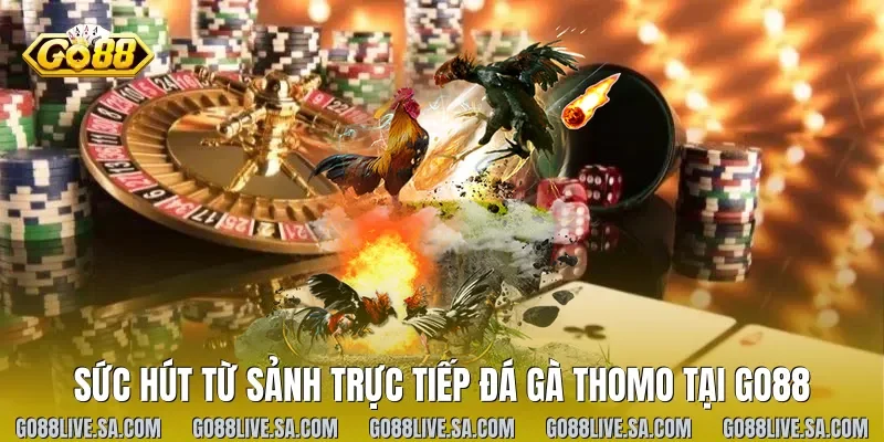 Sức hút đá gà trực tiếp tại Go88