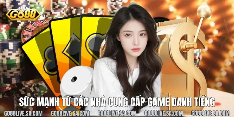 Sức mạnh từ các nhà cung cấp game danh tiếng
